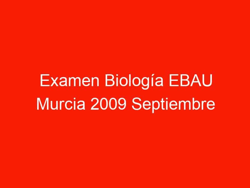 examen biologia ebau murcia 2009 septiembre 4411