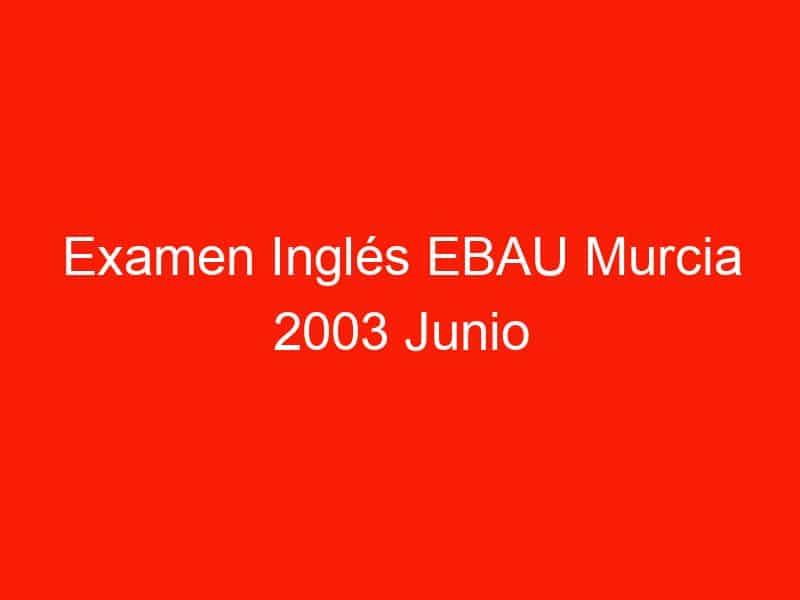 examen ingles ebau murcia 2003 junio 3677