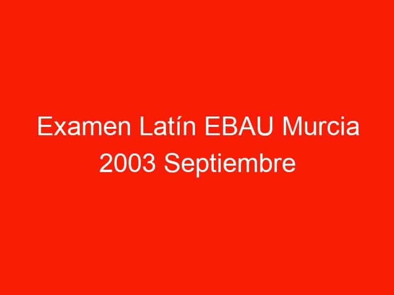 examen latin ebau murcia 2003 septiembre 4171