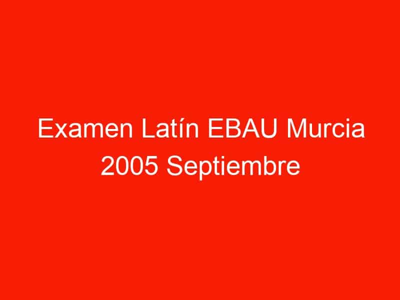 examen latin ebau murcia 2005 septiembre 4175