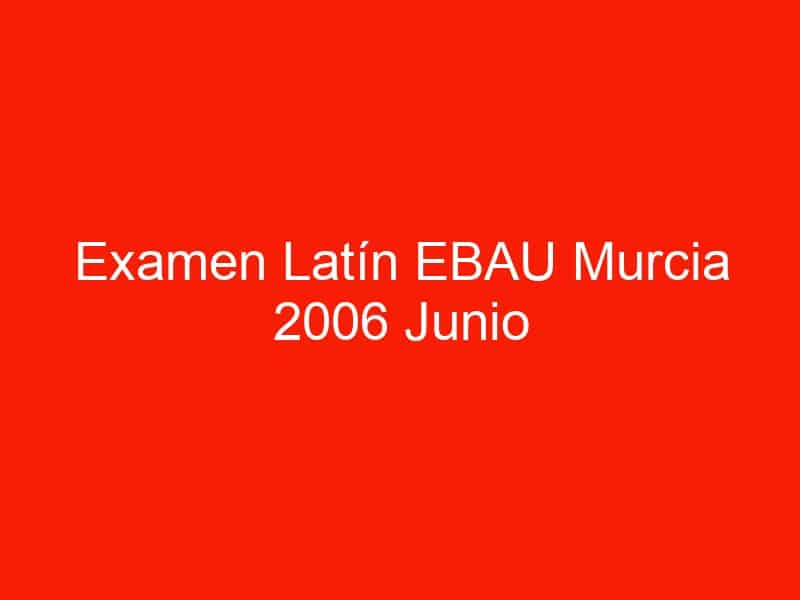 examen latin ebau murcia 2006 junio 4139