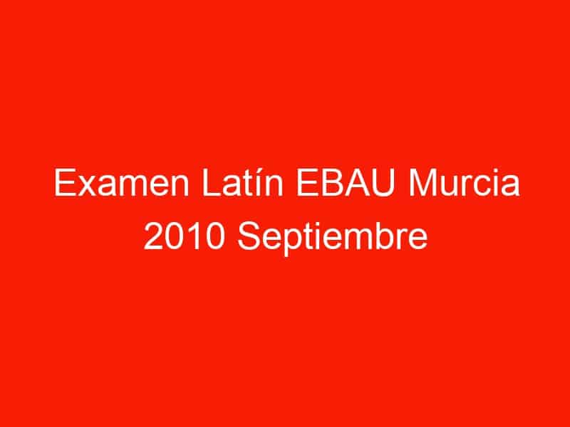 examen latin ebau murcia 2010 septiembre 4185