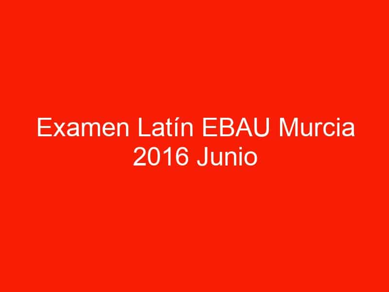 examen latin ebau murcia 2016 junio 4159