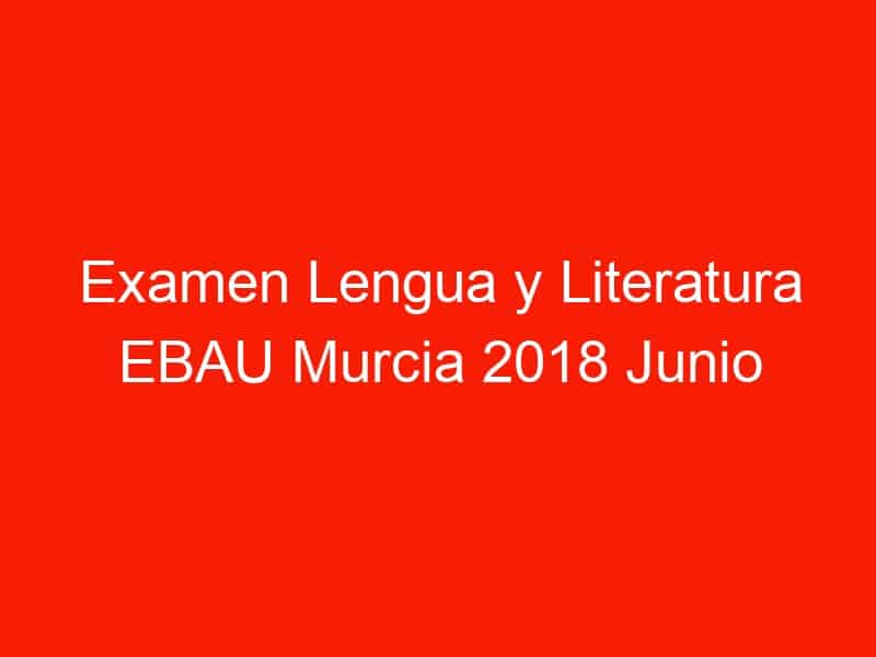 examen lengua y literatura ebau murcia 2018 junio 4315